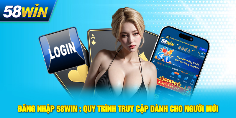 Đăng Nhập 58win : Quy Trình Truy Cập Dành Cho Người Mới 2025 26 dang nhap 58win quy trinh truy cap danh cho nguoi moi